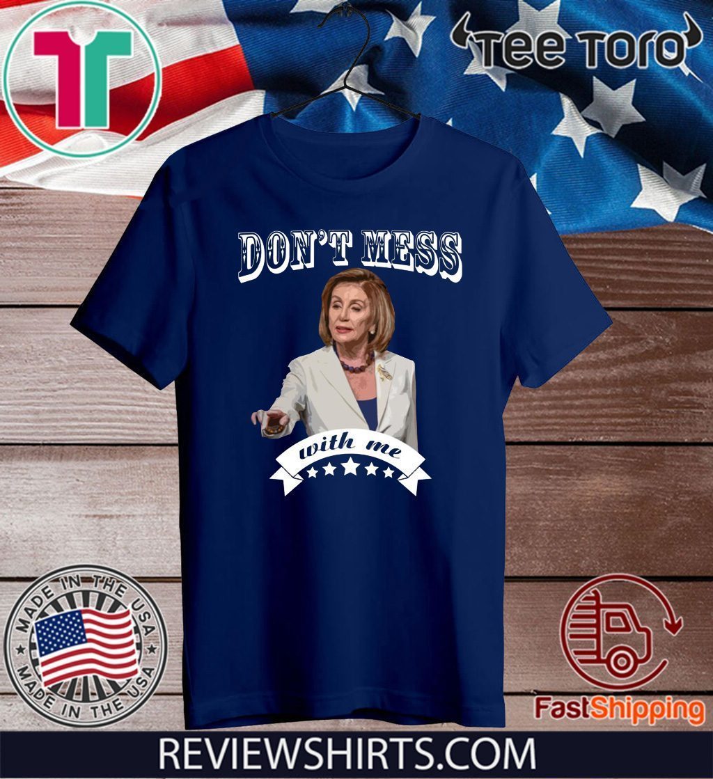 Pelosi Don’t Mess With Me For T-Shirt - ReviewsTees