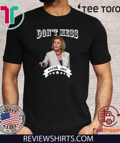 Pelosi Don’t Mess With Me For T-Shirt