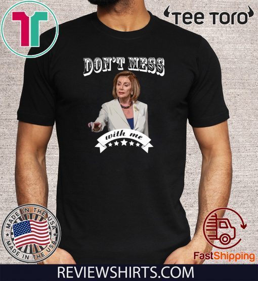 Pelosi Don’t Mess With Me For T-Shirt