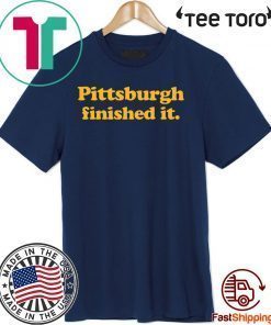 Pittsburgh finished it Tee Shirts