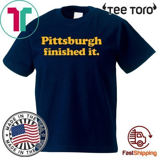 Pittsburgh finished it Gift T-Shirt