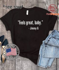 FEELS GREAT BABY JIMMY G SHIRT – GEORGE KITTLE – SAN FRANCISCO 49ERS – NINERS T-SHIRT