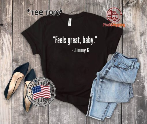 FEELS GREAT BABY JIMMY G SHIRT – GEORGE KITTLE – SAN FRANCISCO 49ERS – NINERS T-SHIRT