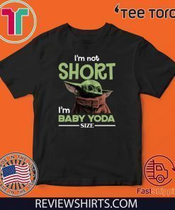 Star Wars I’m Not Short I’m Baby Yoda Size 2020 T-Shirt