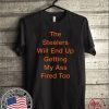 The Steelers Will End Up Getting My Ass Fired Too T-Shirt