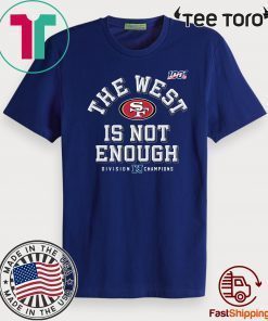 The West Is Not Enough 49ers Offcial T-Shirt