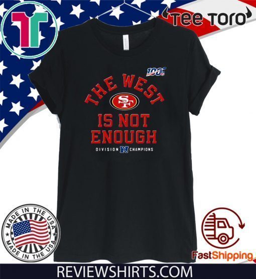 The West Is Not Enough San Fancisco 49ers T Shirt