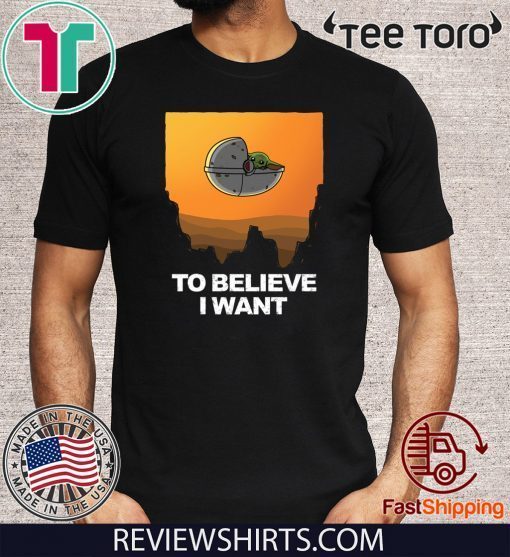 To Believe I Want! Baby Yoda 2020 T-Shirt