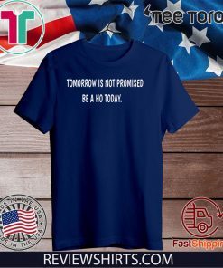 Tomorrow is not promised be a Ho today Classic T-Shirt