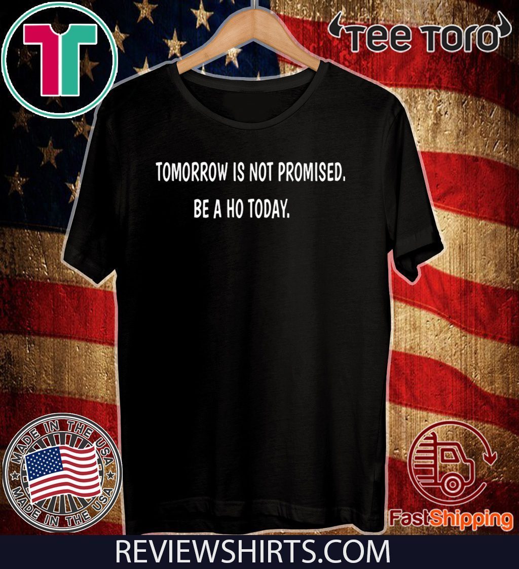 Tomorrow is not promised be a Ho today Classic T-Shirt