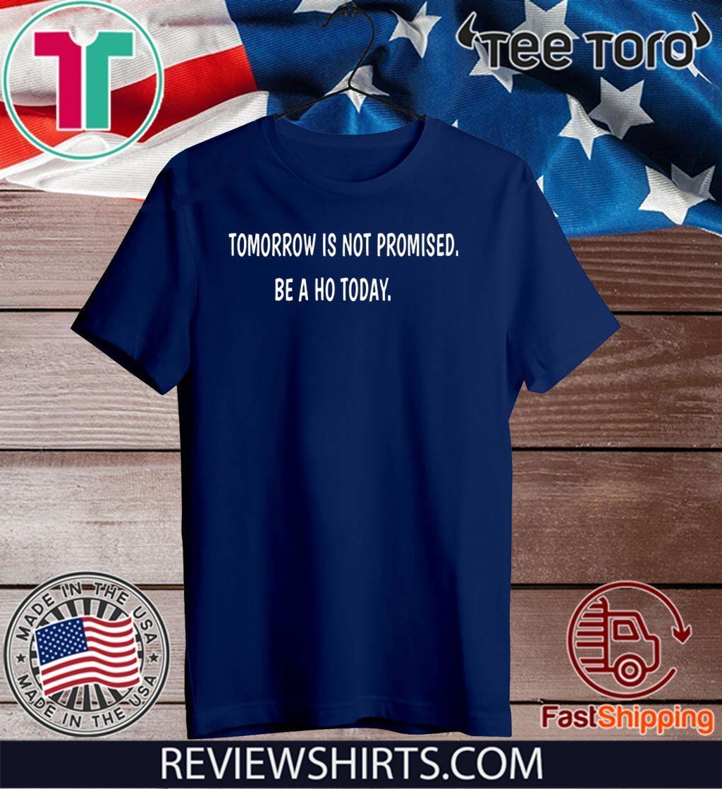 Tomorrow is not promised be a Ho today Classic T-Shirt