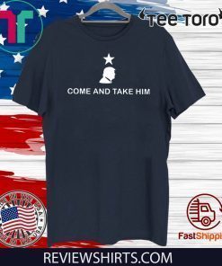 Trump Come And Take Him T Shirt