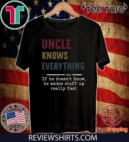 Uncle Knows everything if he doesn’t know he make stuff up really fast Offcial T-Shirt