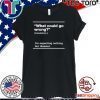 WHAT COULD GO WRONG I'M EXPECTING NOTHING BUT DISASTER T SHIRT