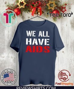 We All Have AIDS 2020 T-Shirt