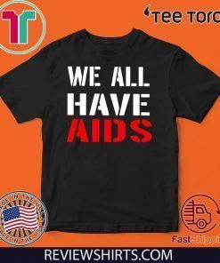 We All Have AIDS 2020 T-Shirt