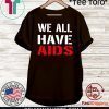 We All Have AIDS 2020 T-Shirt