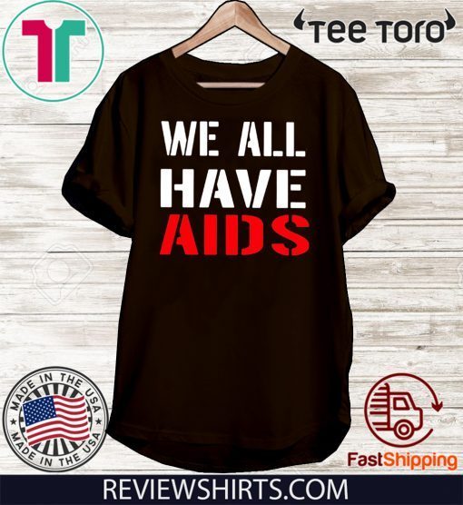 We All Have AIDS 2020 T-Shirt