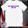 We Beat Duke 85-83 Tee Shirt