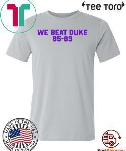 We Beat Duke 85-83 Tee Shirt