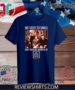 We Used To Smile And Then We Worked At Aldi 2020 T-Shirt