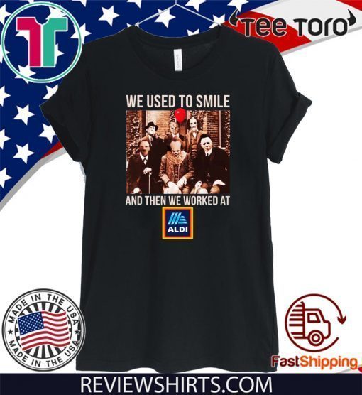 We Used To Smile And Then We Worked At Aldi 2020 T-Shirt