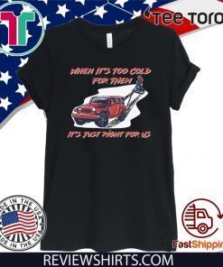 When It's Too Cold For Them It's Just Right For Us 2020 T-Shirt