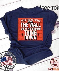When You Are Backed The Wall Break Goddamn Thing Down 2020 T-Shirt