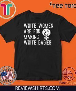 White Women Are For Making White Babies Limited Edition T-Shirt