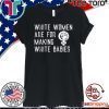 White Women Are For Making White Babies Limited Edition T-Shirt