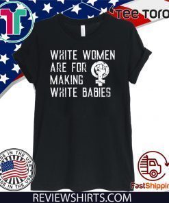 White Women Are For Making White Babies Limited Edition T-Shirt