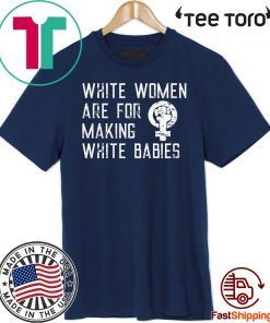 White Women Are For Making White Babies Limited Edition T-Shirt