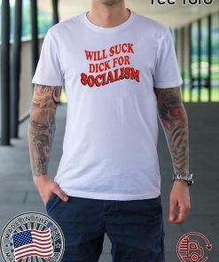 Will Sick Dick For Socialism 2020 T-Shirt