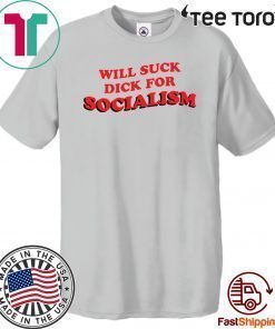 Will Suck Dick For Socialism Limited Edition T-Shirt
