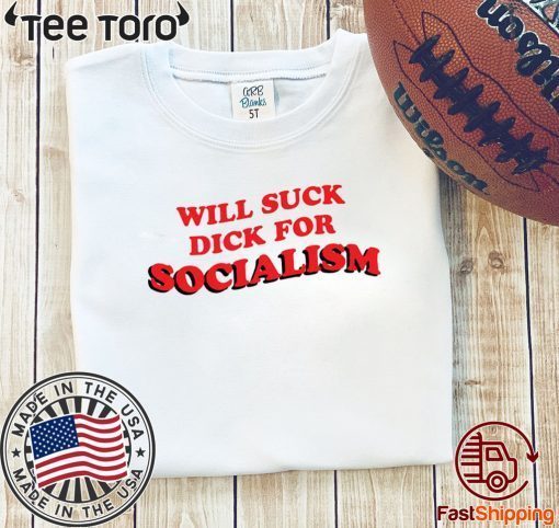 Will Suck Dick For Socialism Limited Edition T-Shirt