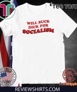 Will Suck Dick For Socialism Limited Edition T-Shirt