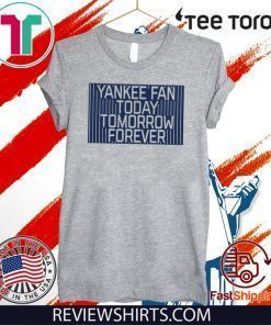 Yankee Fan Today Tomorrow Forever Tee Shirt