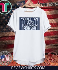 Yankee Fan Today Tomorrow Forever Tee Shirt