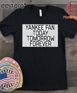 Yankee Fan Today Tomorrow Forever T Shirt