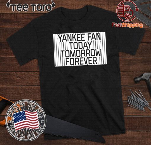 Yankee Fan Today Tomorrow Forever T Shirt