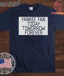 Yankee Fan Today Tomorrow Forever T Shirt