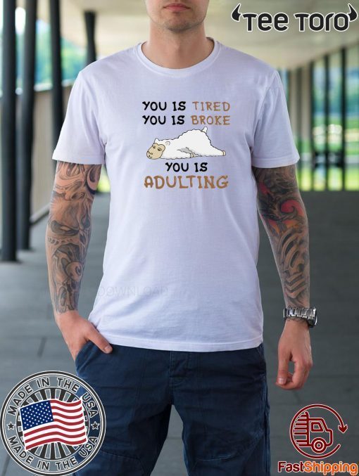 You Is Tired You Is Broke You Is Adulting 2020 T-Shirt