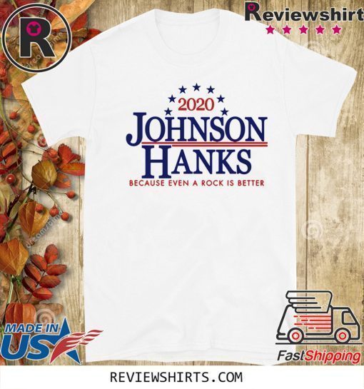 2020 JOHNSON HANKS BECAUSE EVEN A ROCK IS BETTER LIMITED EDITION T-SHIRT