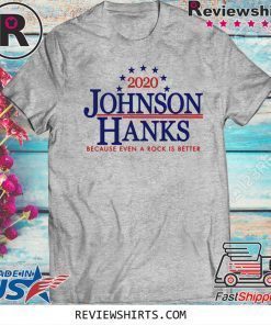2020 JOHNSON HANKS BECAUSE EVEN A ROCK IS BETTER LIMITED EDITION T-SHIRT