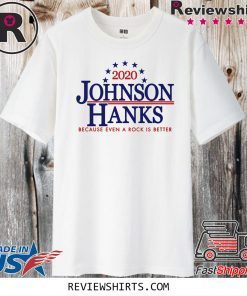 2020 JOHNSON HANKS BECAUSE EVEN A ROCK IS BETTER LIMITED EDITION T-SHIRT