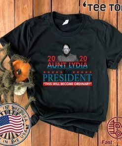 2020 aunt lydia for president this will become ordinary Official T-Shirt
