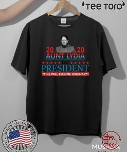 2020 aunt lydia for president this will become ordinary Official T-Shirt