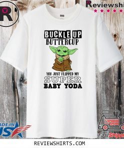 Buckle Up Buttercup You Just Flipped My Super Baby Yoda Shirts