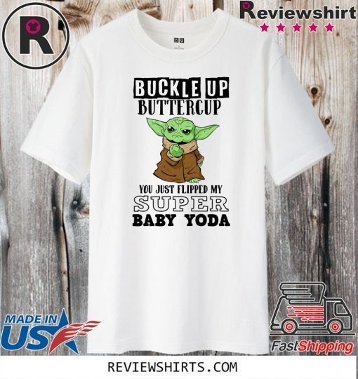 Buckle Up Buttercup You Just Flipped My Super Baby Yoda Shirts