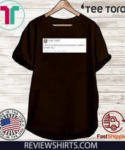 I Just Got Impeached Donald Trump 2020 For Making Perfect Phone Call T-Shirt